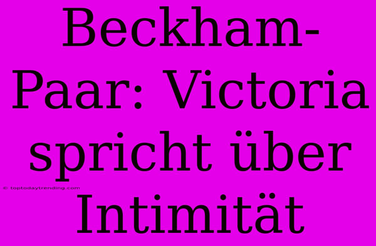 Beckham-Paar: Victoria Spricht Über Intimität