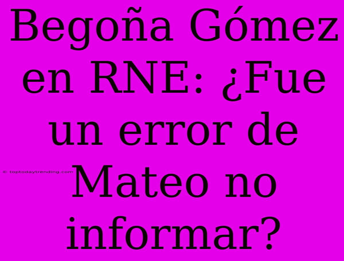 Begoña Gómez En RNE: ¿Fue Un Error De Mateo No Informar?