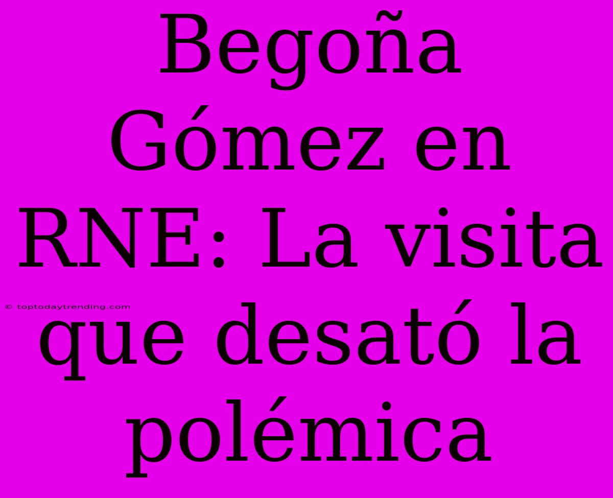 Begoña Gómez En RNE: La Visita Que Desató La Polémica