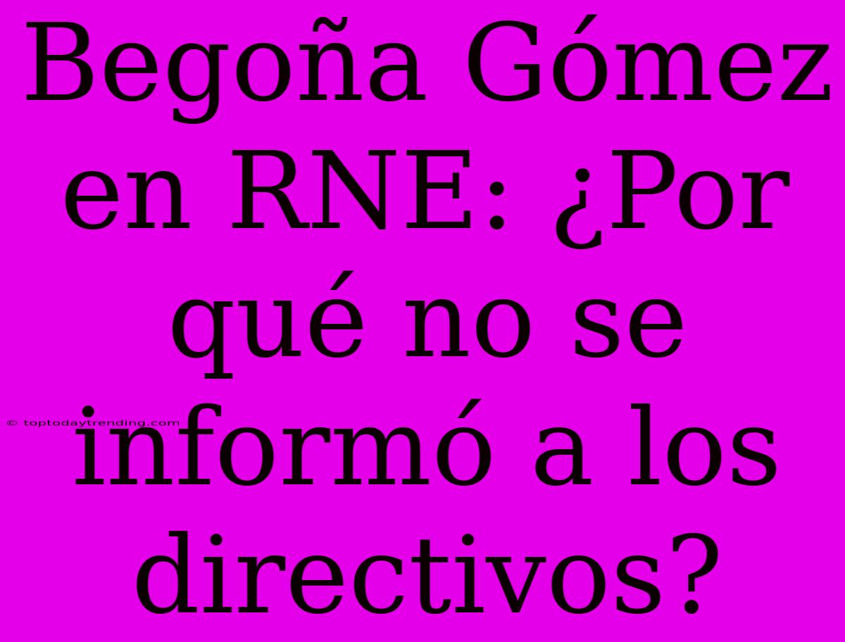 Begoña Gómez En RNE: ¿Por Qué No Se Informó A Los Directivos?