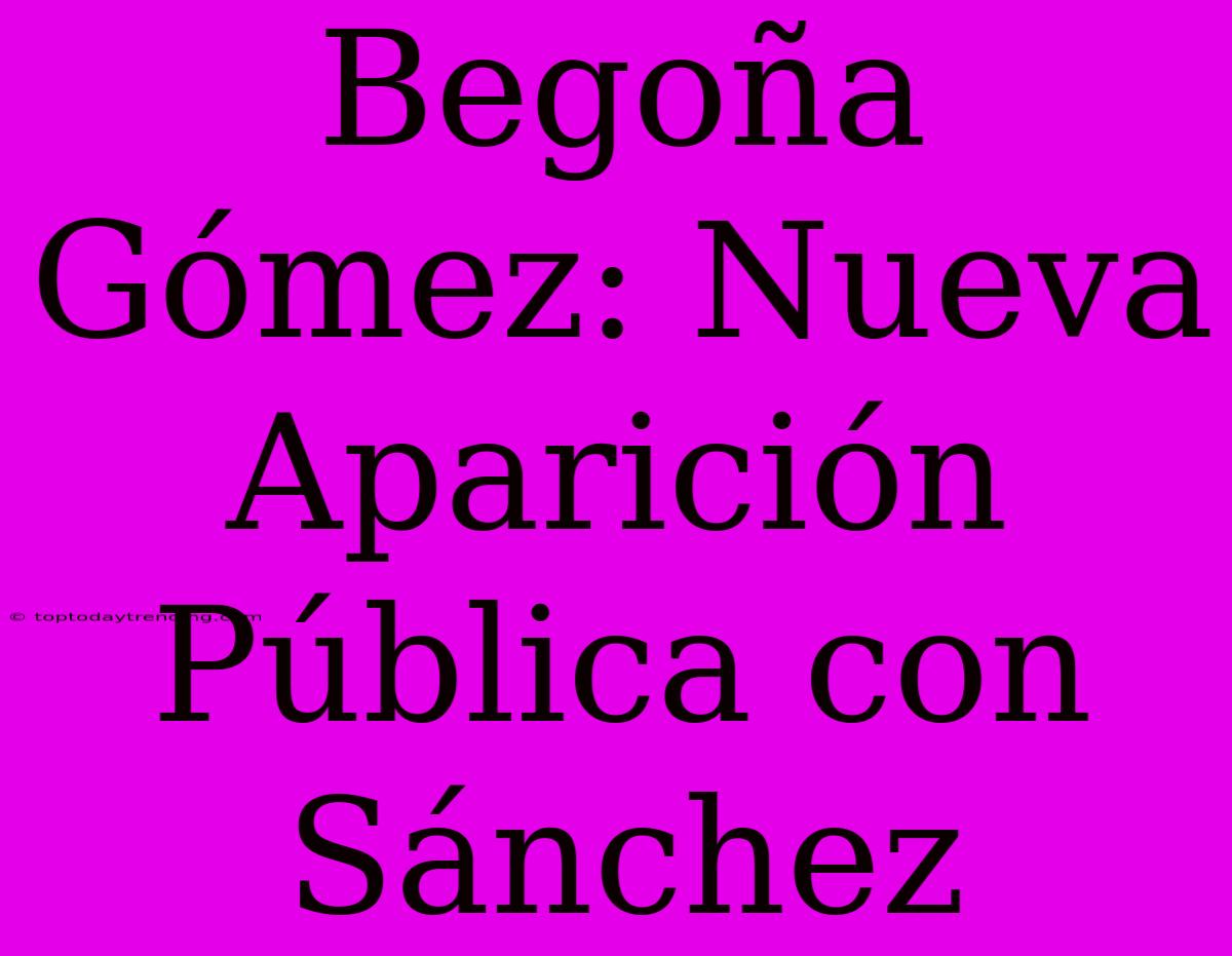 Begoña Gómez: Nueva Aparición Pública Con Sánchez