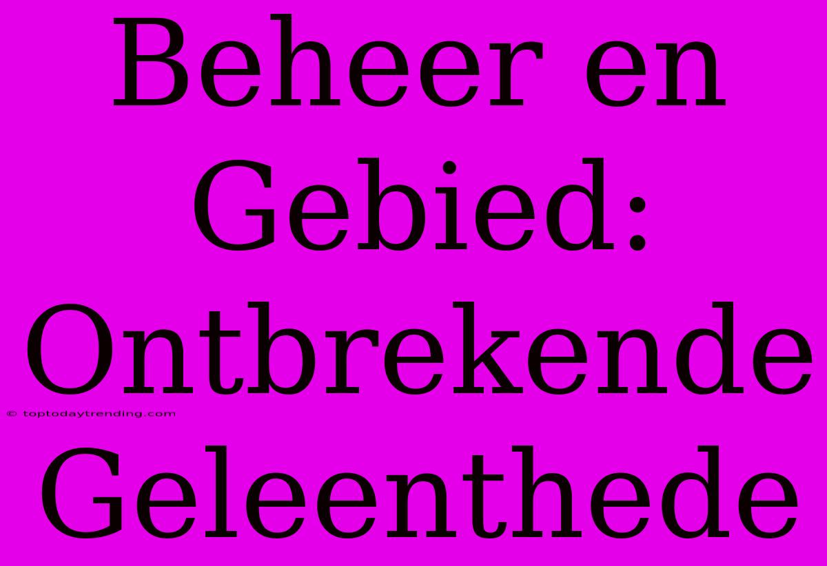 Beheer En Gebied: Ontbrekende Geleenthede