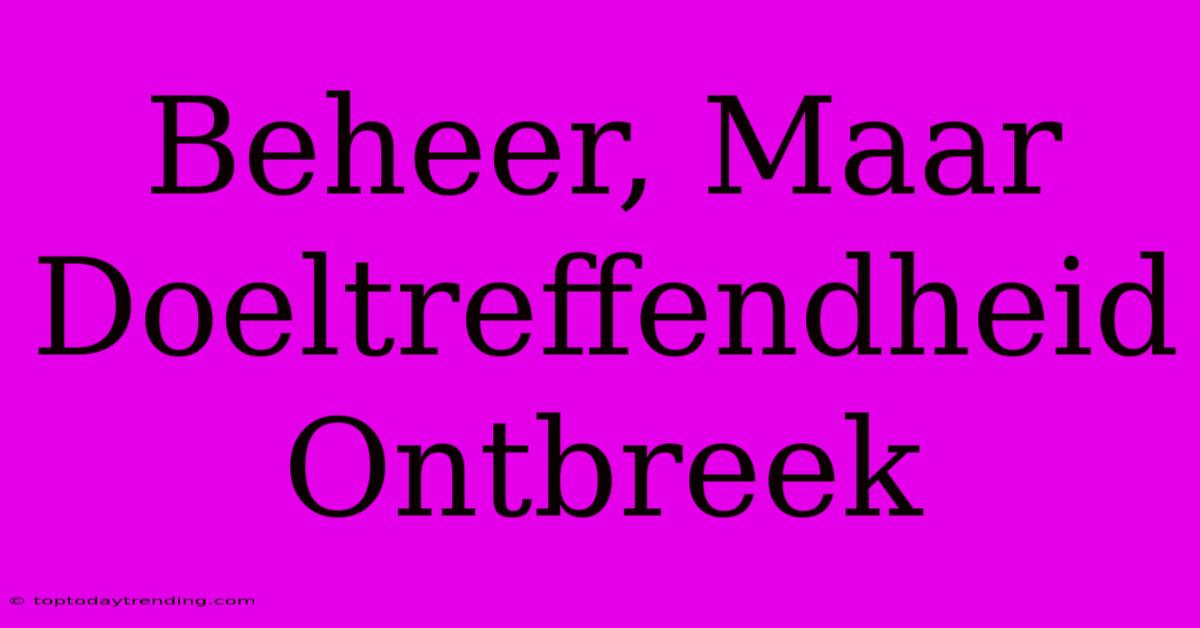 Beheer, Maar Doeltreffendheid Ontbreek