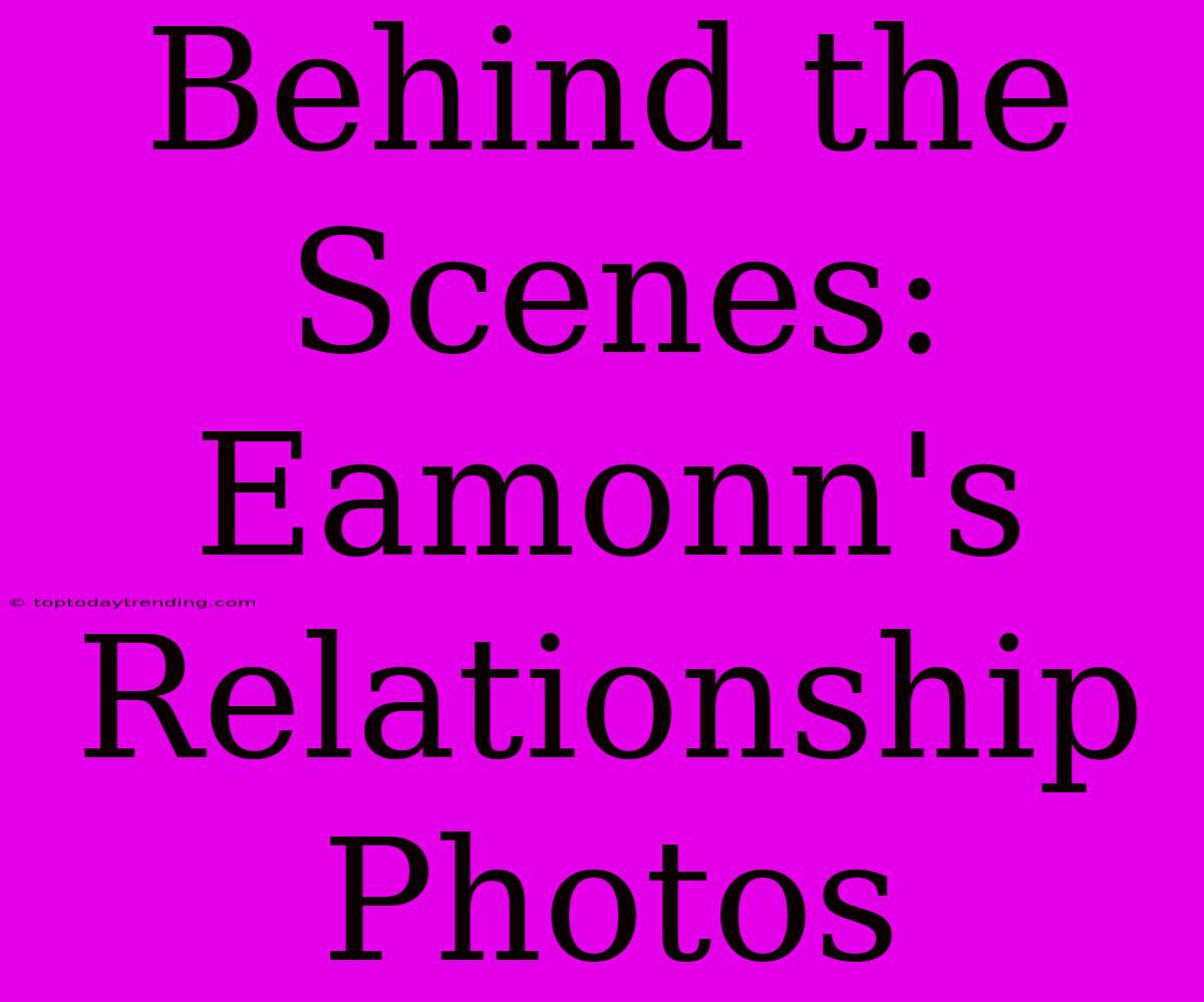 Behind The Scenes: Eamonn's Relationship Photos