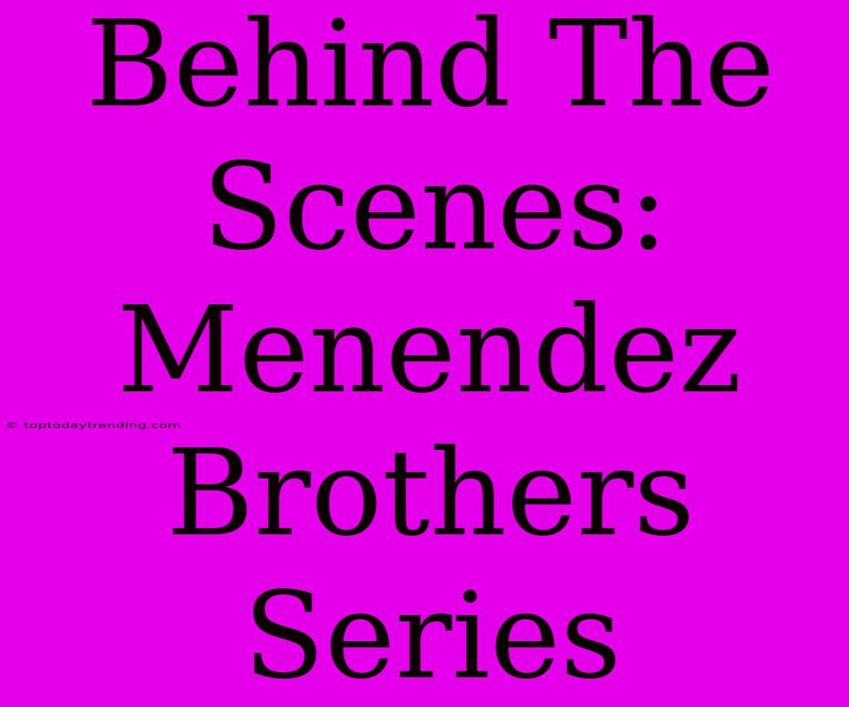 Behind The Scenes: Menendez Brothers Series