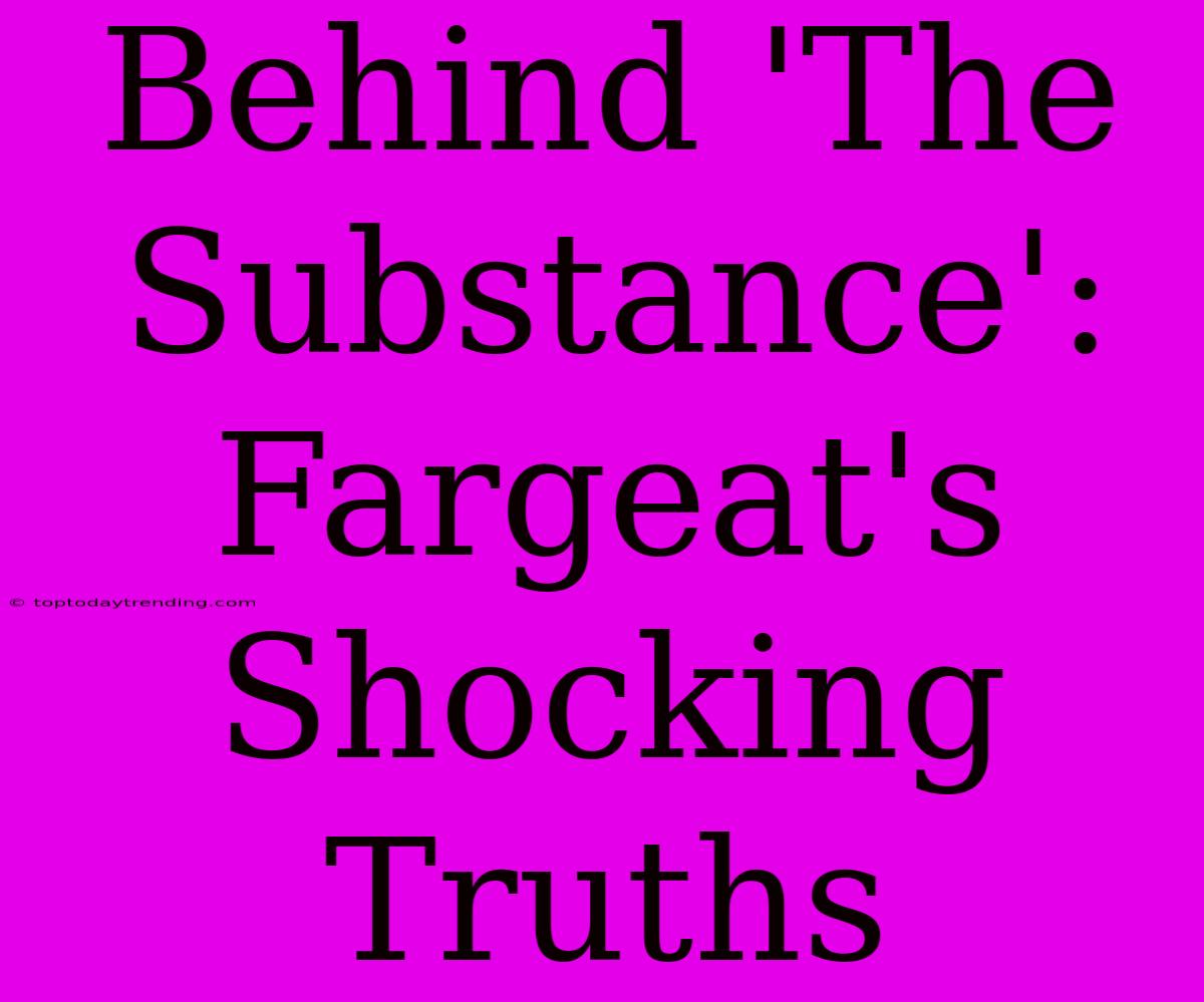 Behind 'The Substance': Fargeat's Shocking Truths