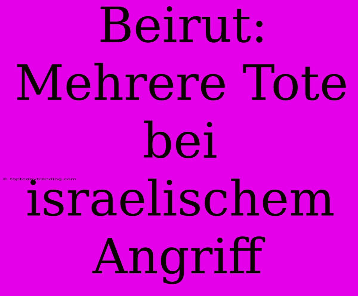 Beirut: Mehrere Tote Bei Israelischem Angriff