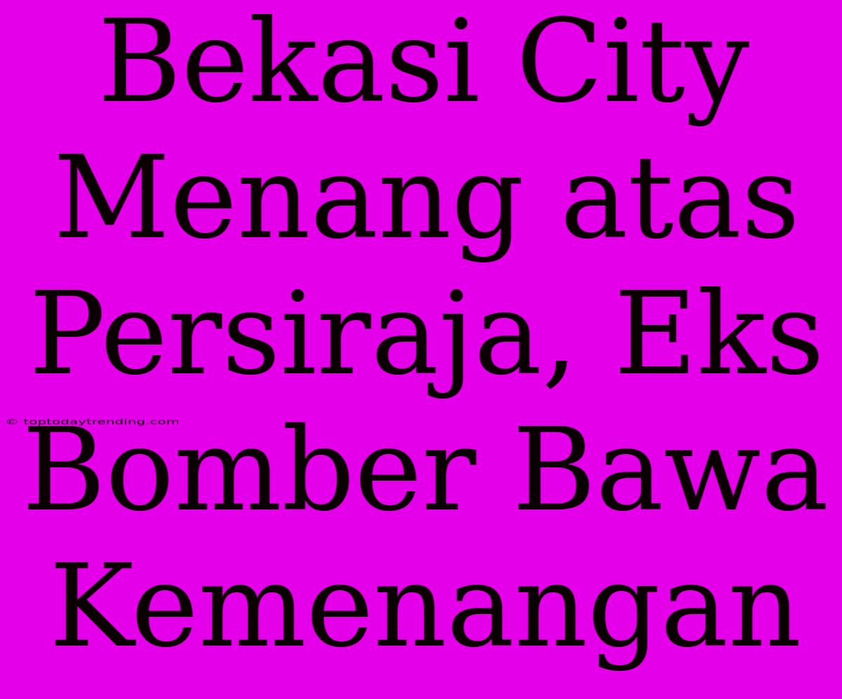 Bekasi City Menang Atas Persiraja, Eks Bomber Bawa Kemenangan