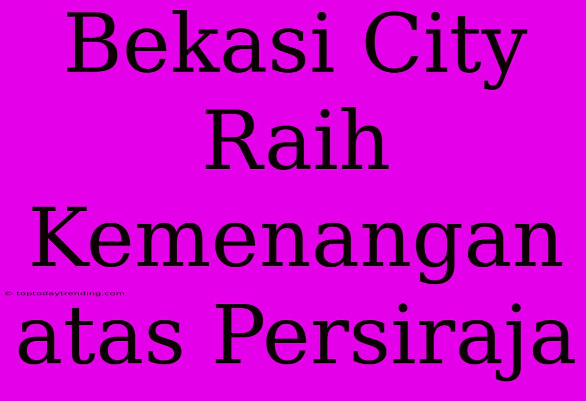 Bekasi City Raih Kemenangan Atas Persiraja