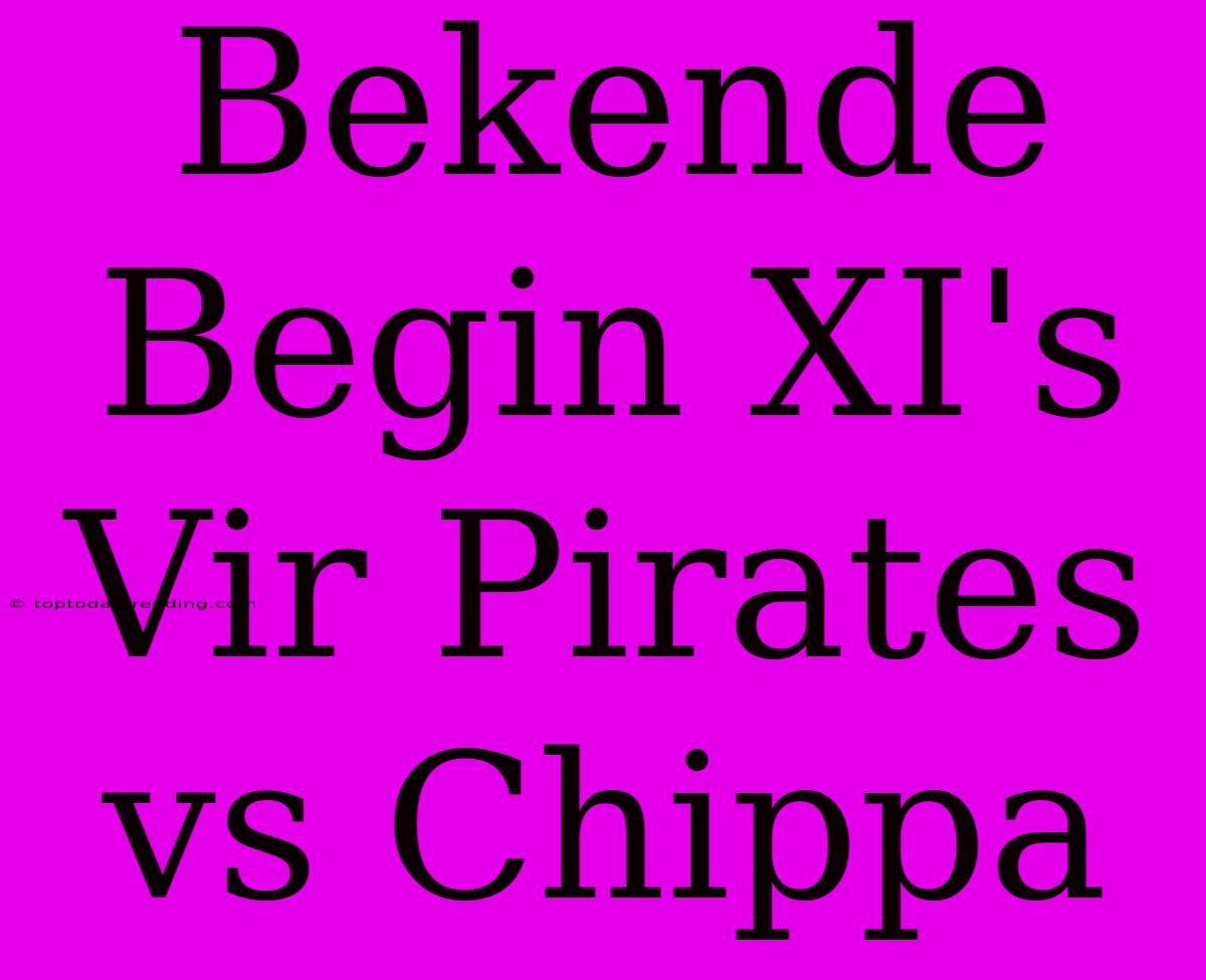 Bekende Begin XI's Vir Pirates Vs Chippa