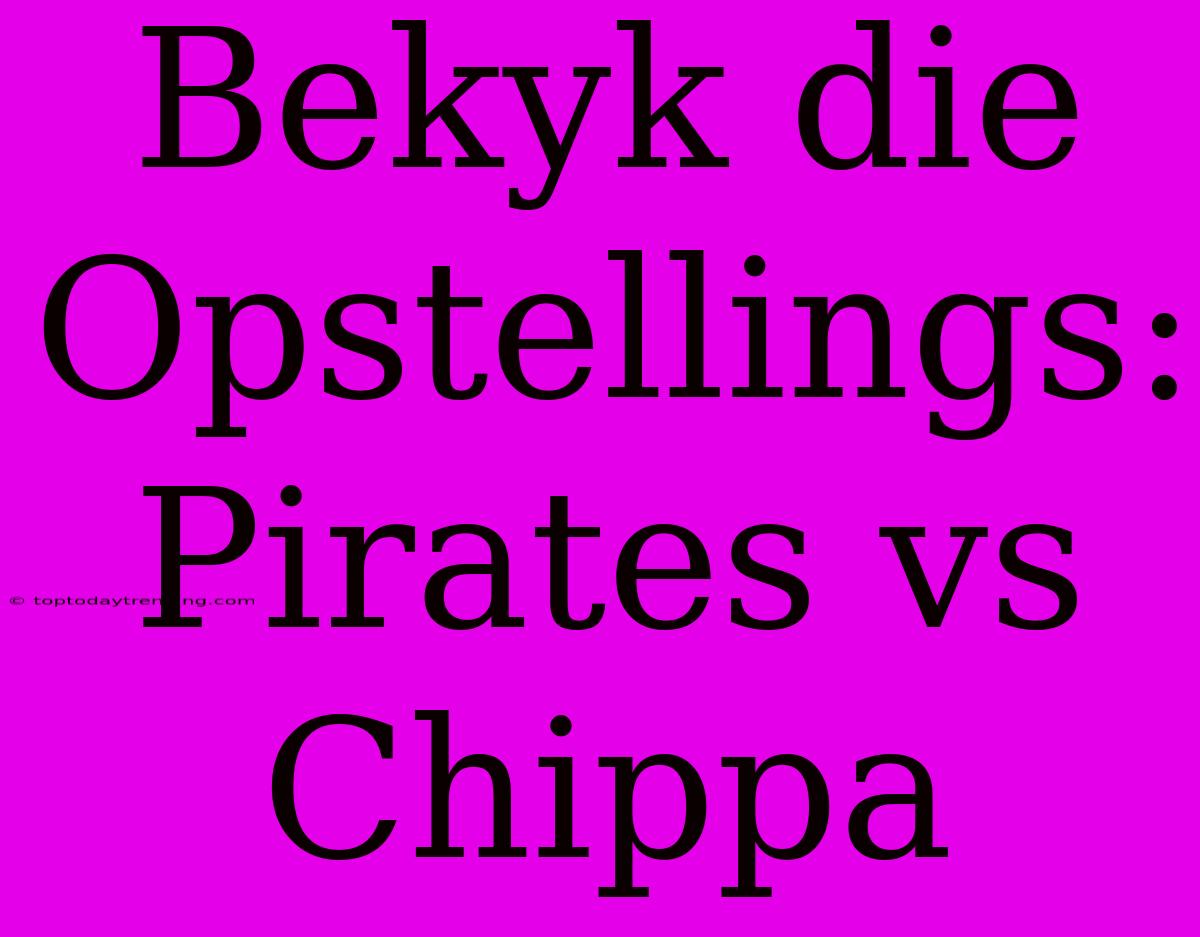 Bekyk Die Opstellings: Pirates Vs Chippa