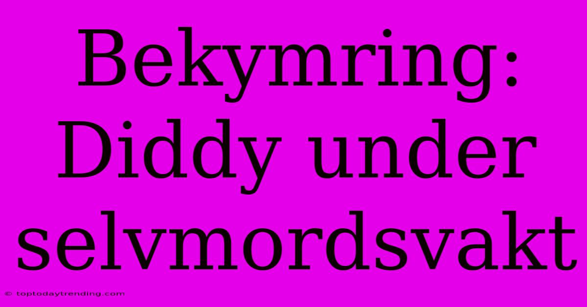 Bekymring: Diddy Under Selvmordsvakt