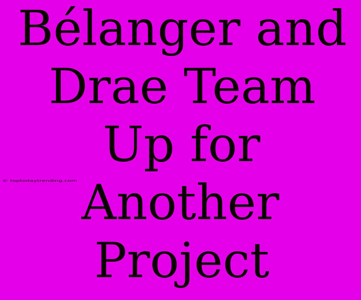 Bélanger And Drae Team Up For Another Project