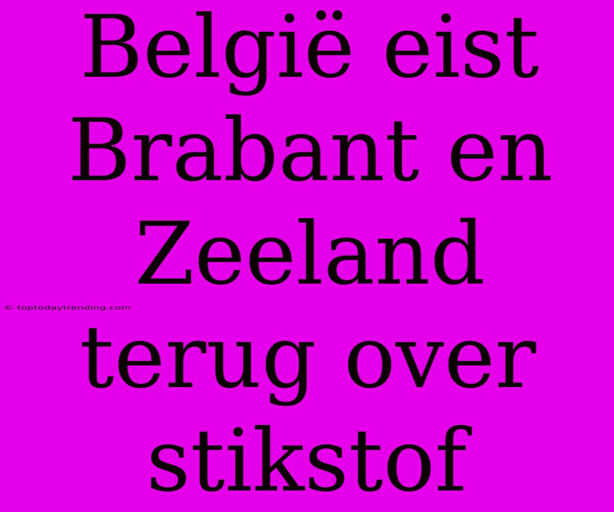 België Eist Brabant En Zeeland Terug Over Stikstof