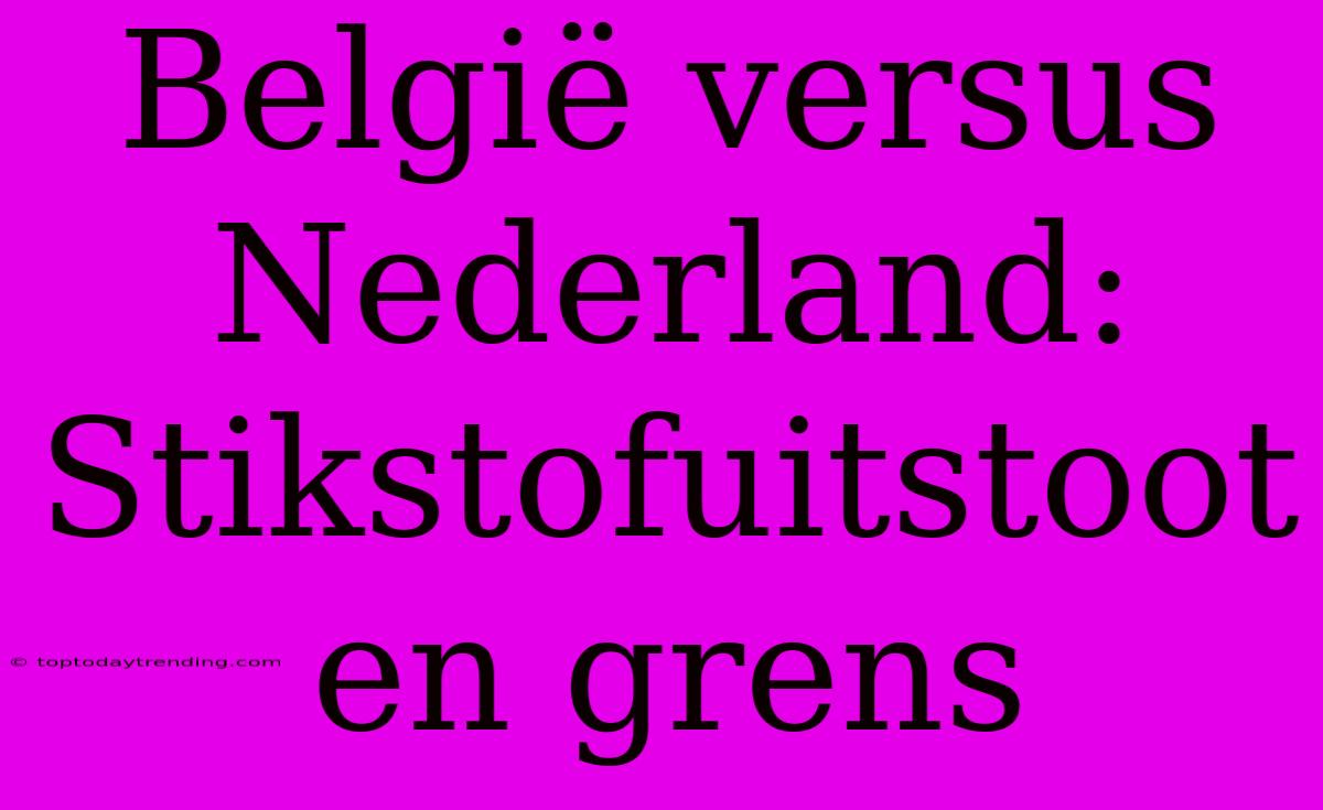 België Versus Nederland: Stikstofuitstoot En Grens