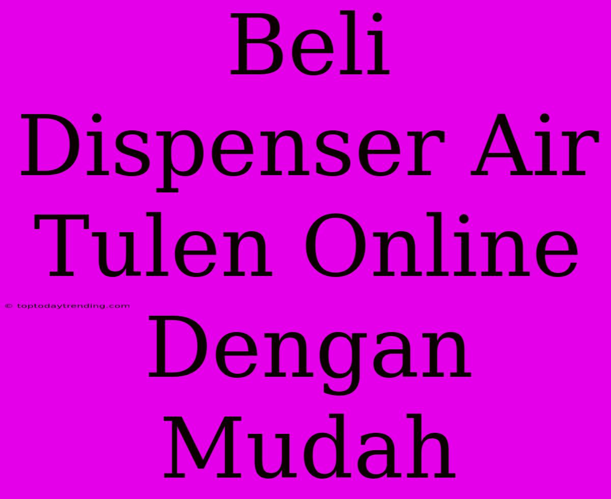 Beli Dispenser Air Tulen Online Dengan Mudah