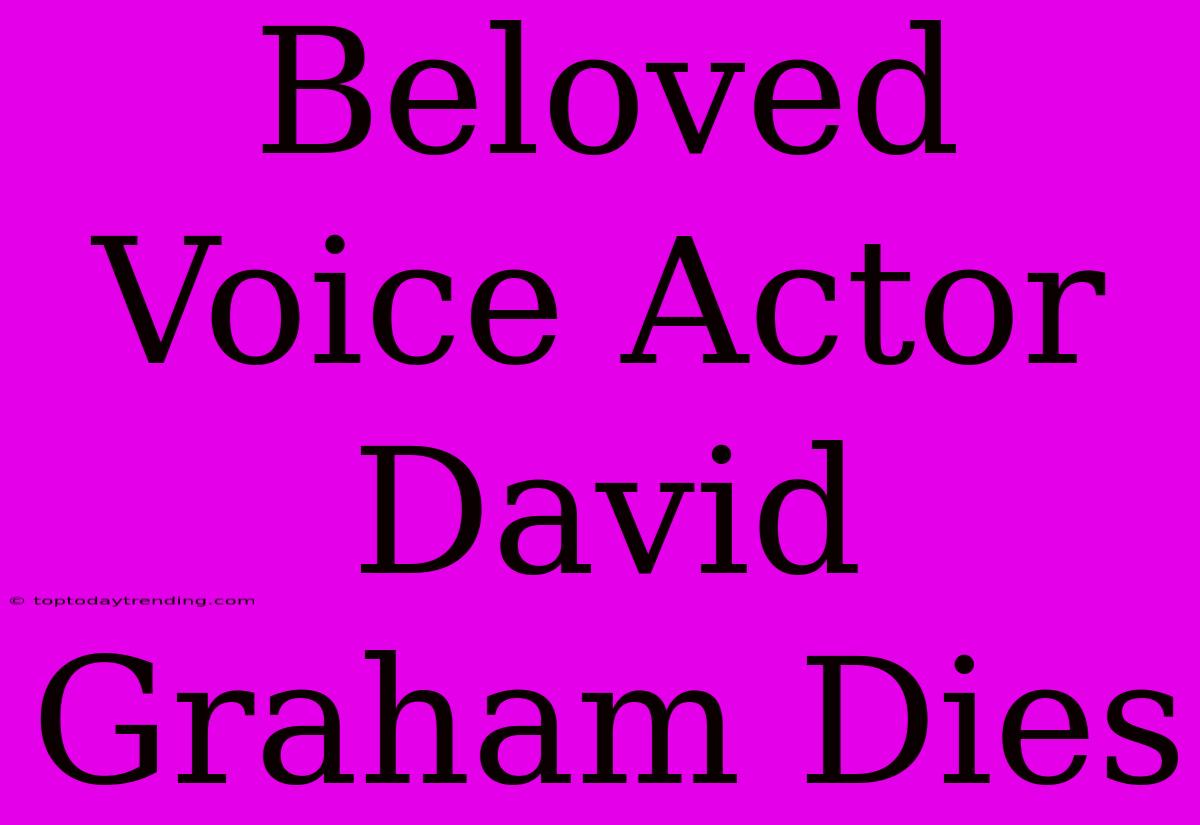 Beloved Voice Actor David Graham Dies