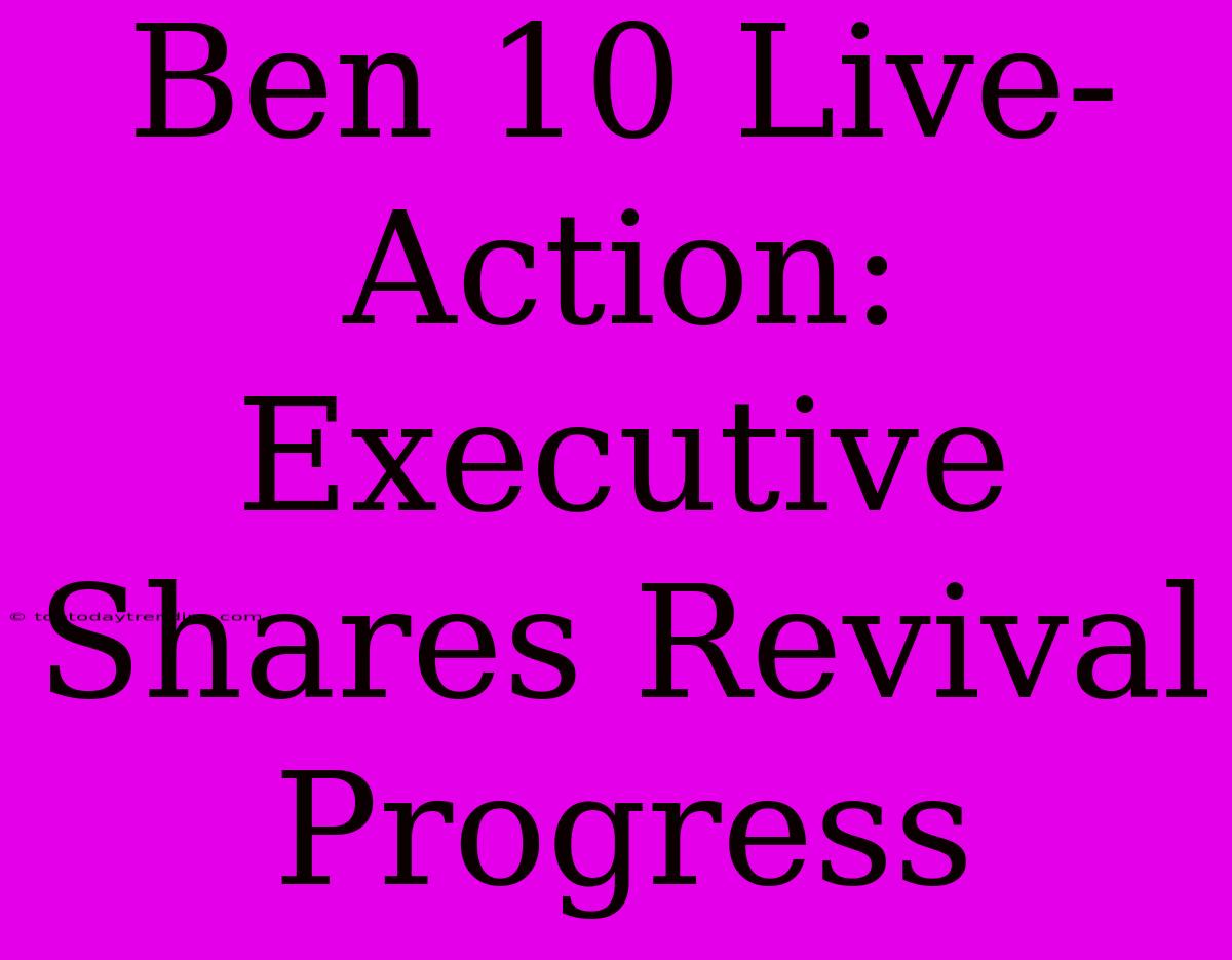 Ben 10 Live-Action: Executive Shares Revival Progress