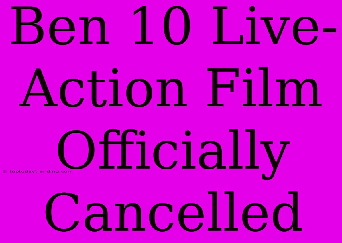 Ben 10 Live-Action Film Officially Cancelled