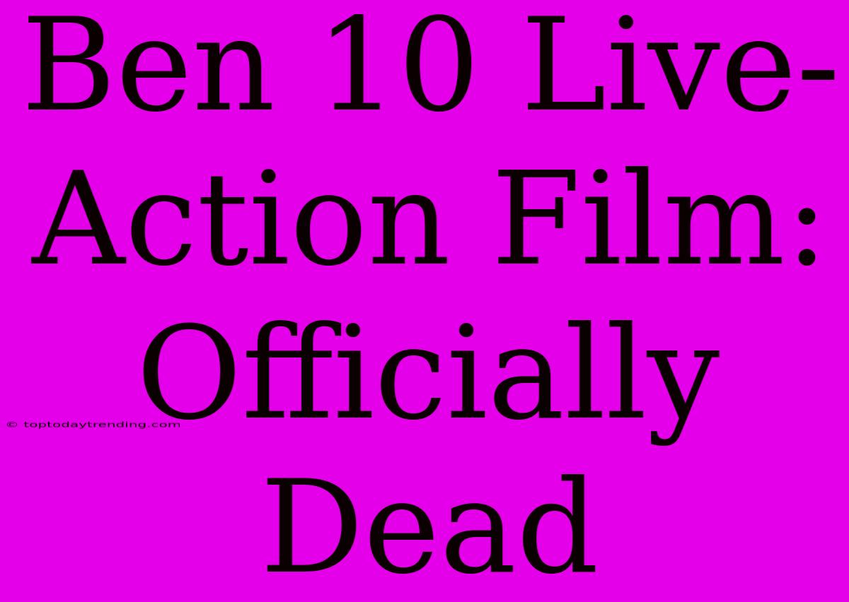 Ben 10 Live-Action Film: Officially Dead