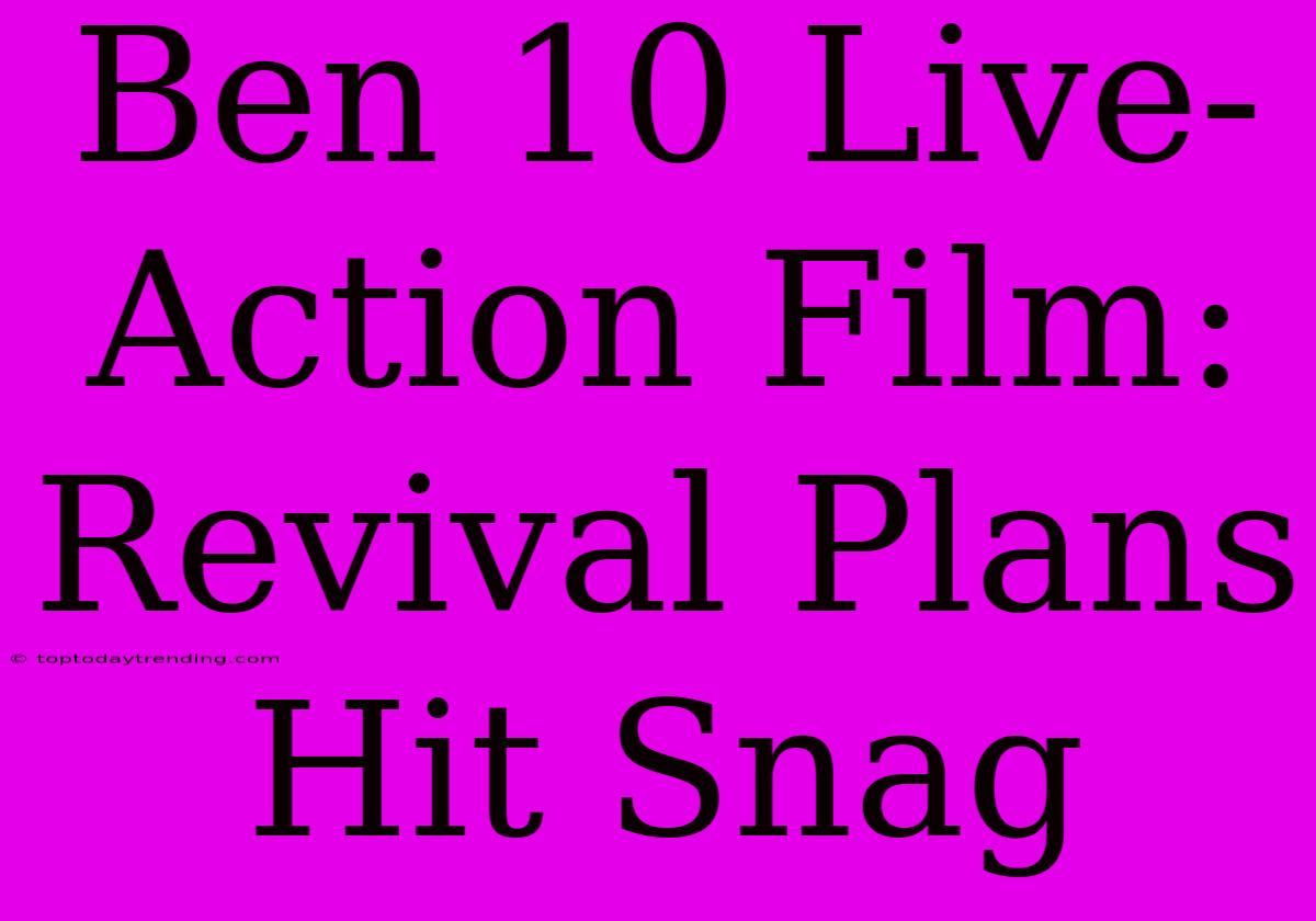 Ben 10 Live-Action Film: Revival Plans Hit Snag