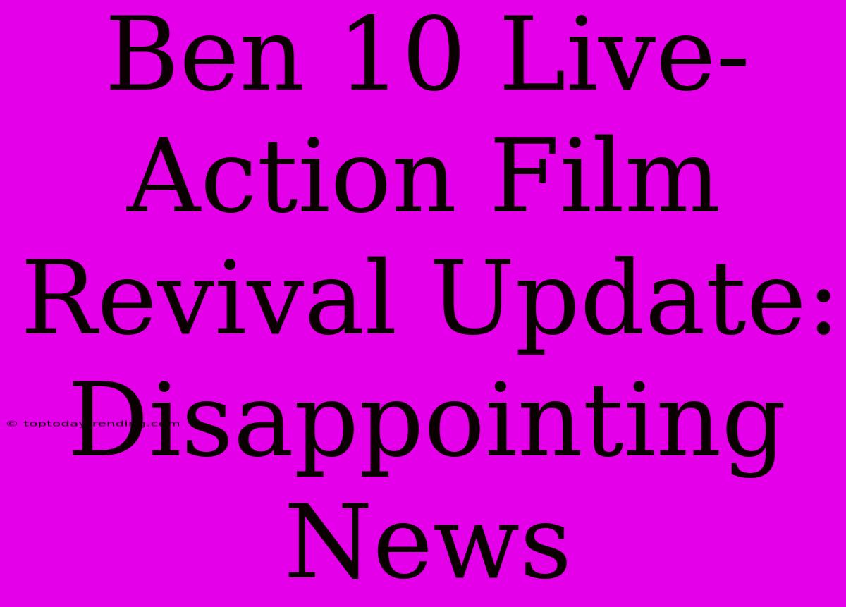 Ben 10 Live-Action Film Revival Update: Disappointing News