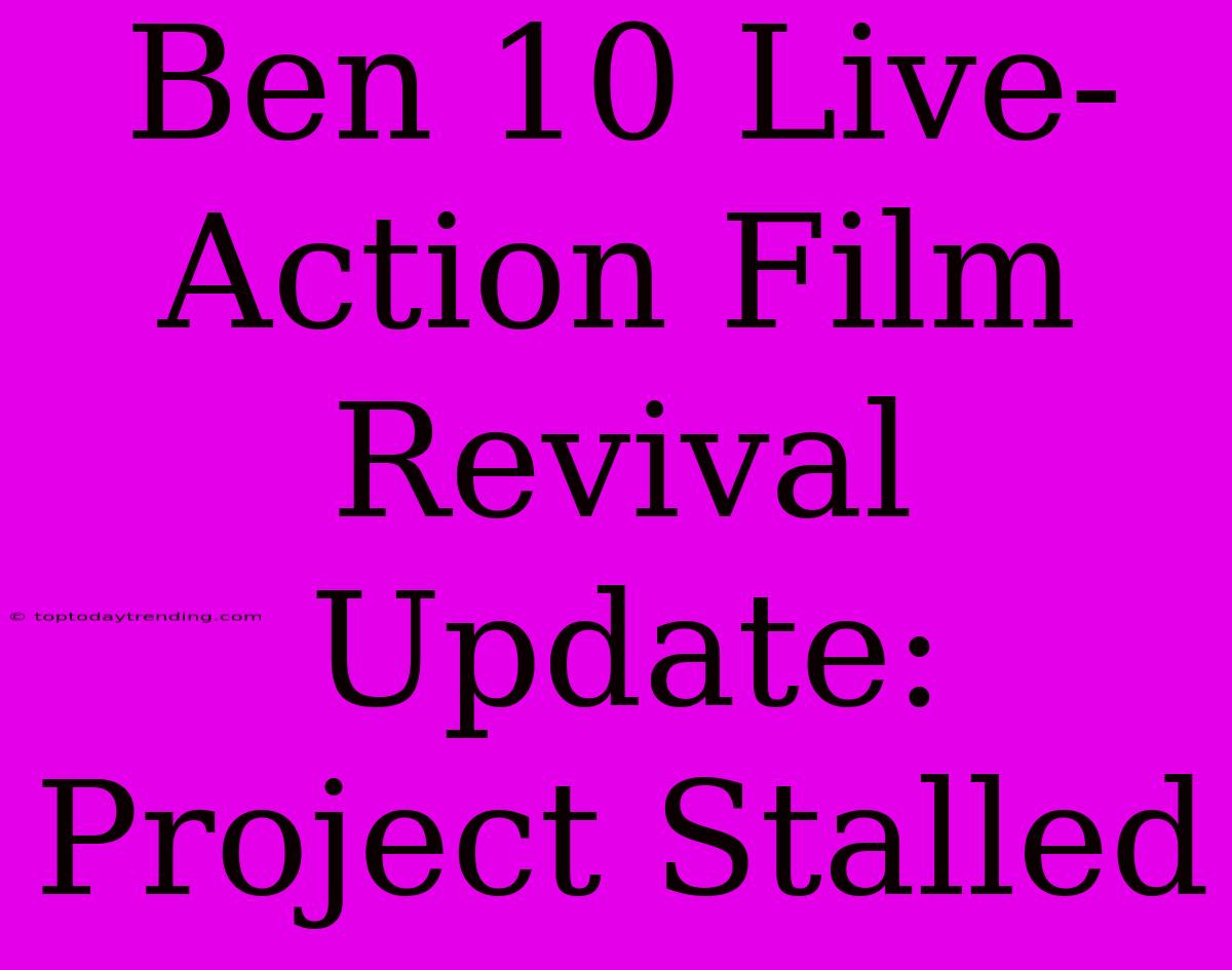 Ben 10 Live-Action Film Revival Update: Project Stalled