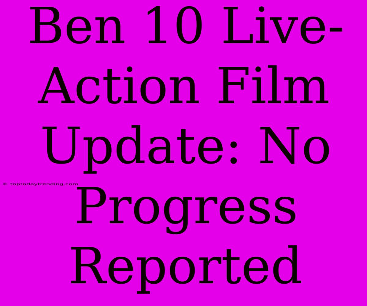 Ben 10 Live-Action Film Update: No Progress Reported