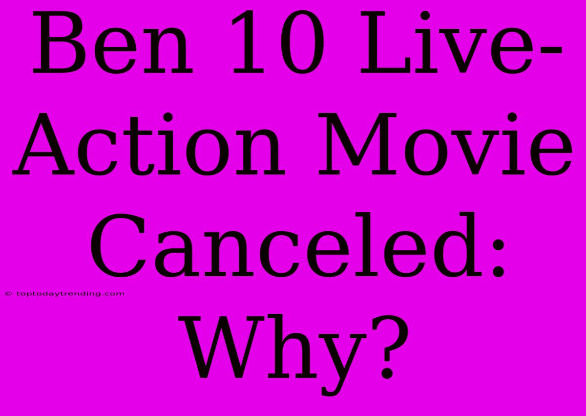 Ben 10 Live-Action Movie Canceled: Why?