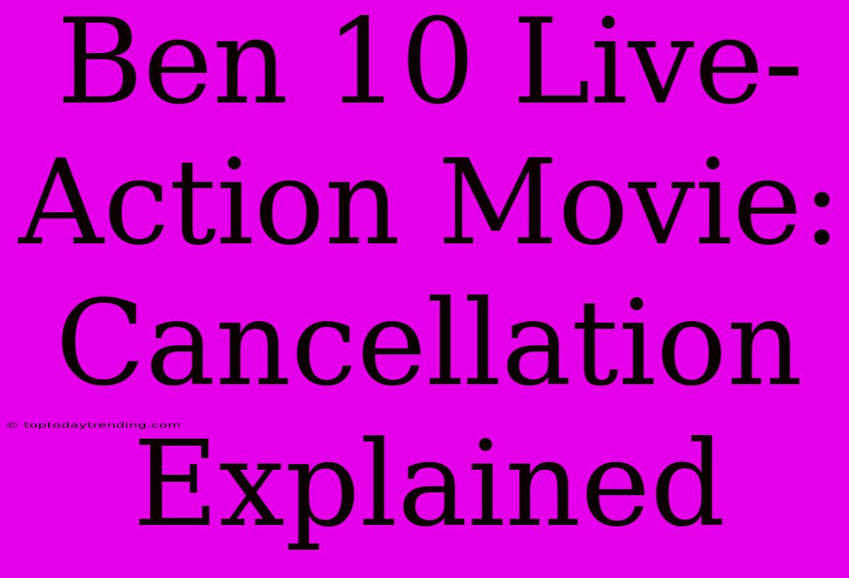 Ben 10 Live-Action Movie: Cancellation Explained