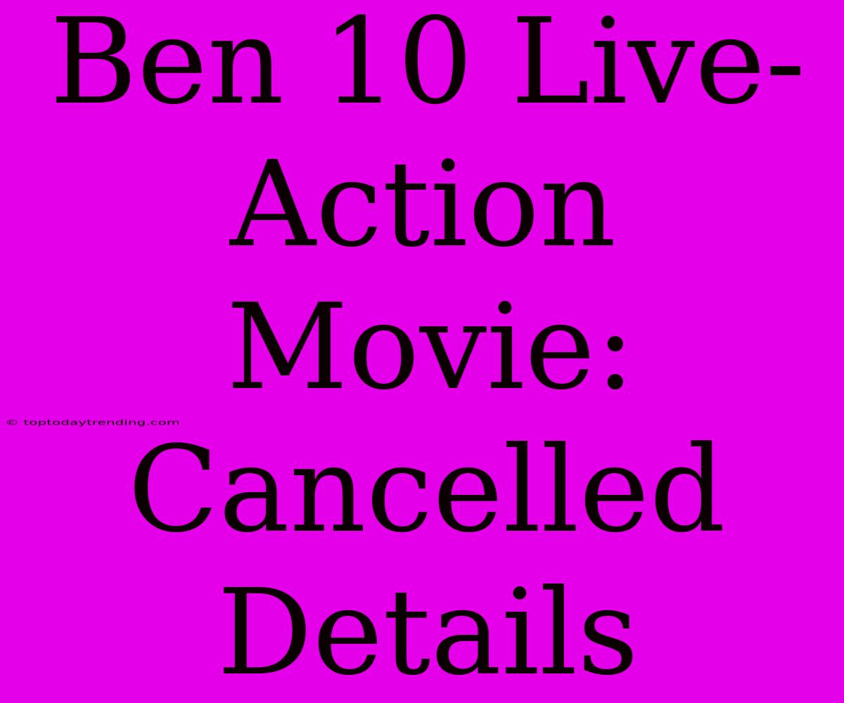 Ben 10 Live-Action Movie: Cancelled Details