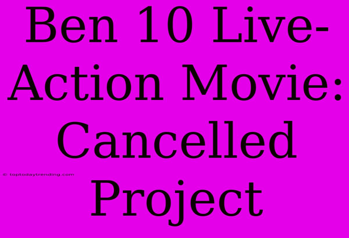 Ben 10 Live-Action Movie: Cancelled Project