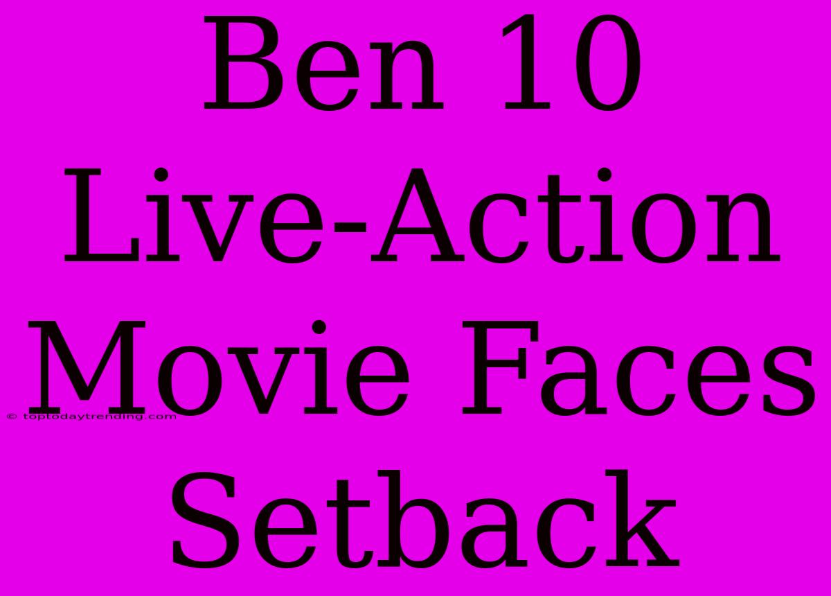 Ben 10 Live-Action Movie Faces Setback