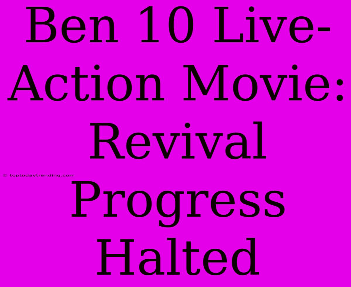 Ben 10 Live-Action Movie: Revival Progress Halted