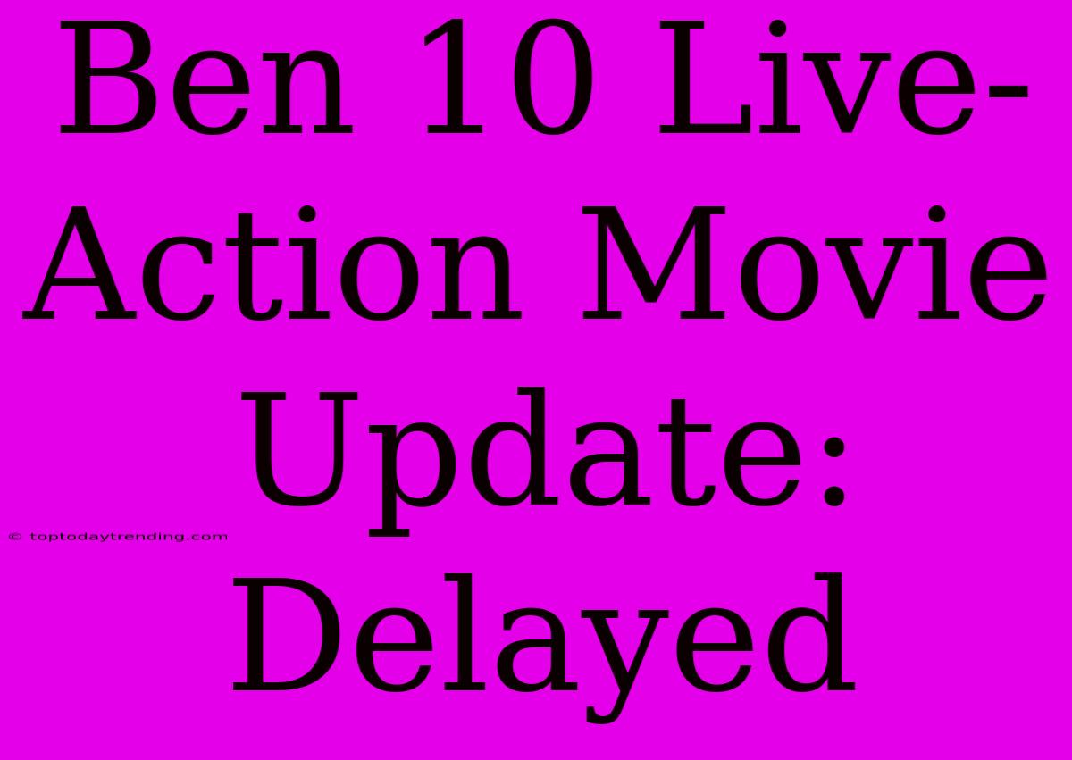 Ben 10 Live-Action Movie Update: Delayed