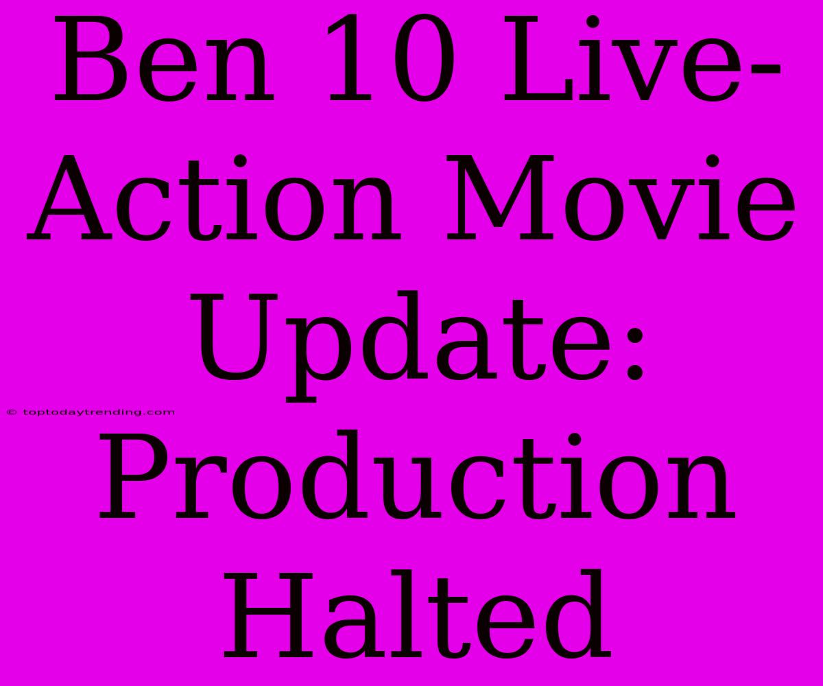 Ben 10 Live-Action Movie Update: Production Halted