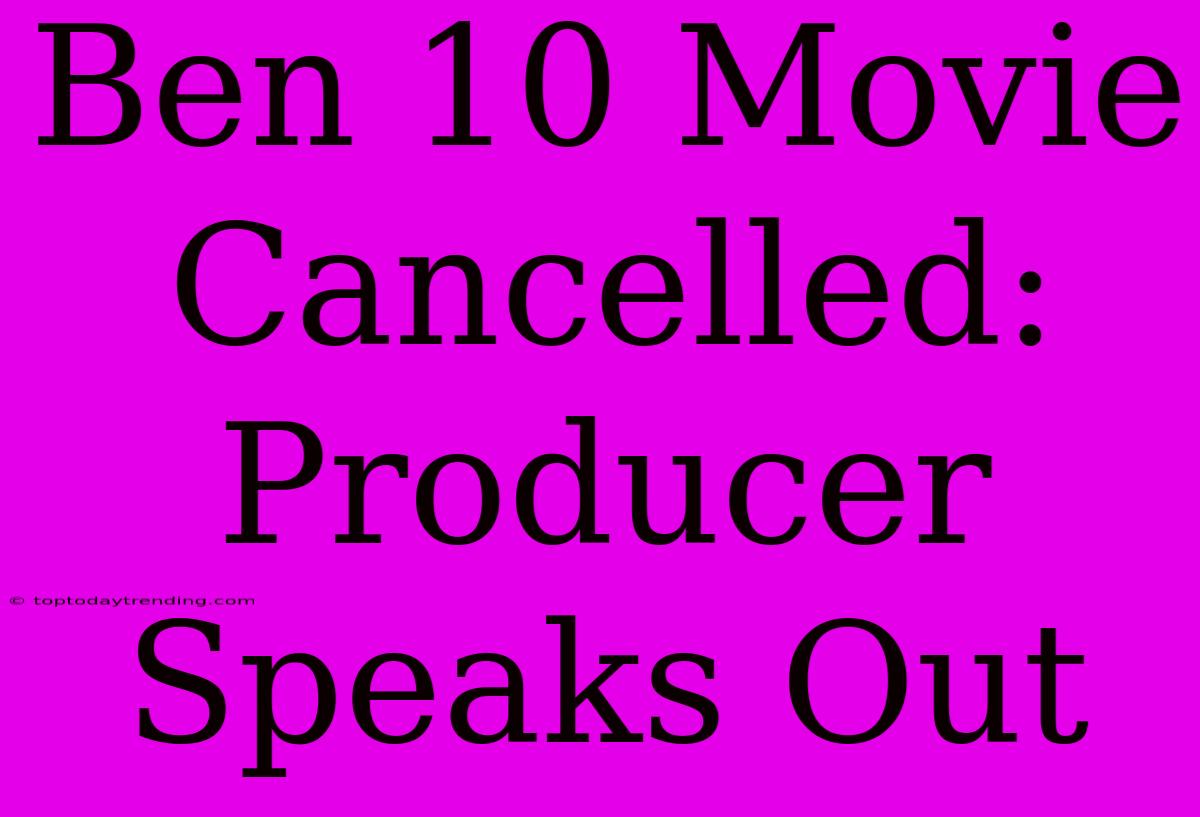 Ben 10 Movie Cancelled: Producer Speaks Out