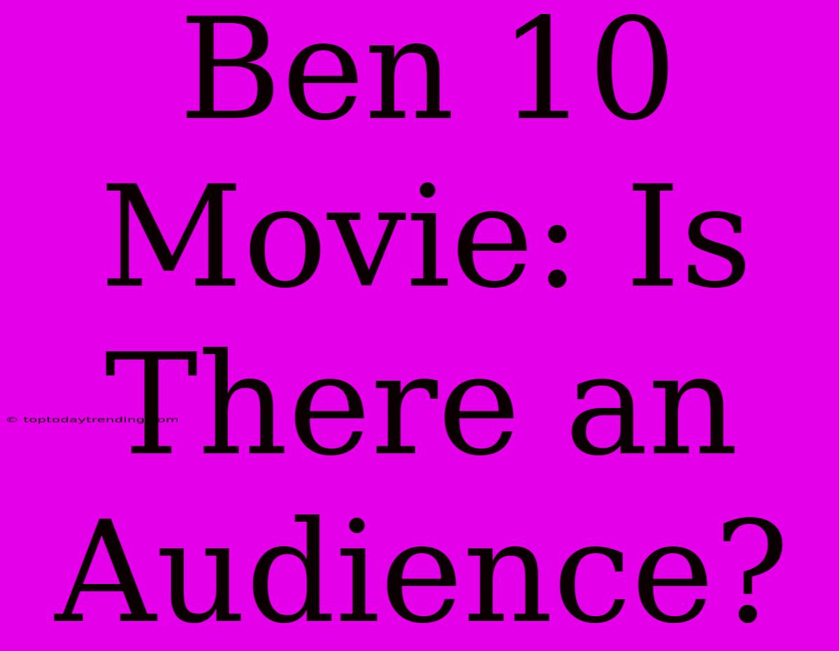 Ben 10 Movie: Is There An Audience?