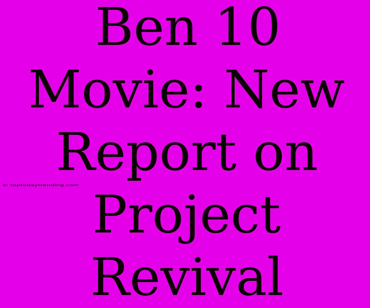 Ben 10 Movie: New Report On Project Revival