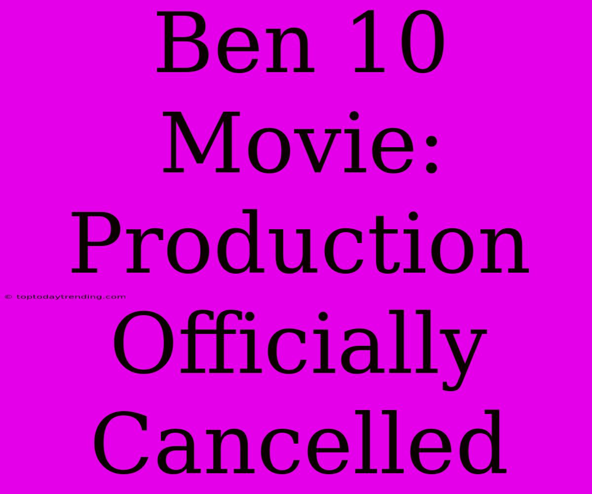 Ben 10 Movie: Production Officially Cancelled