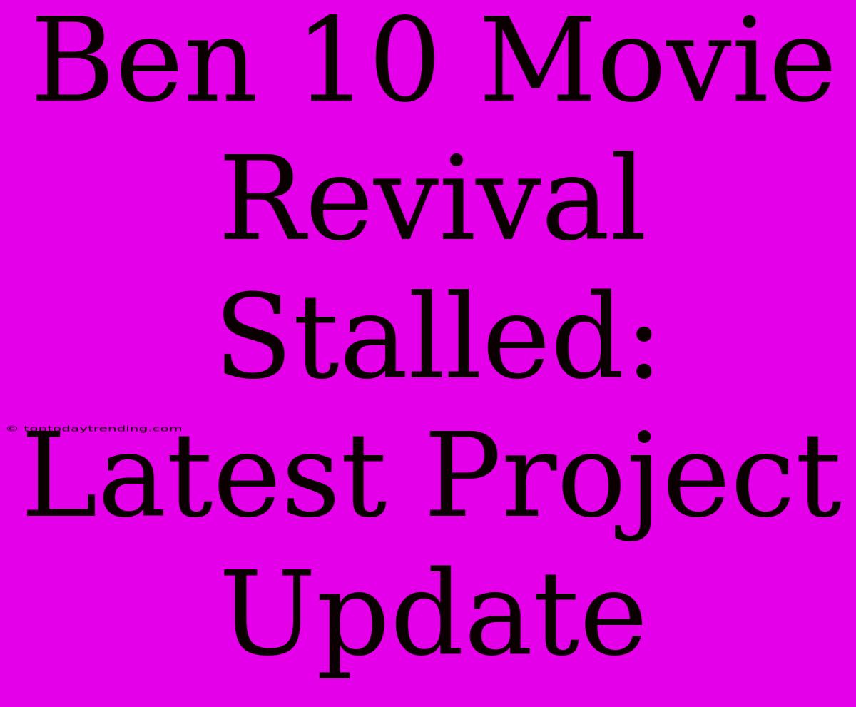 Ben 10 Movie Revival Stalled: Latest Project Update