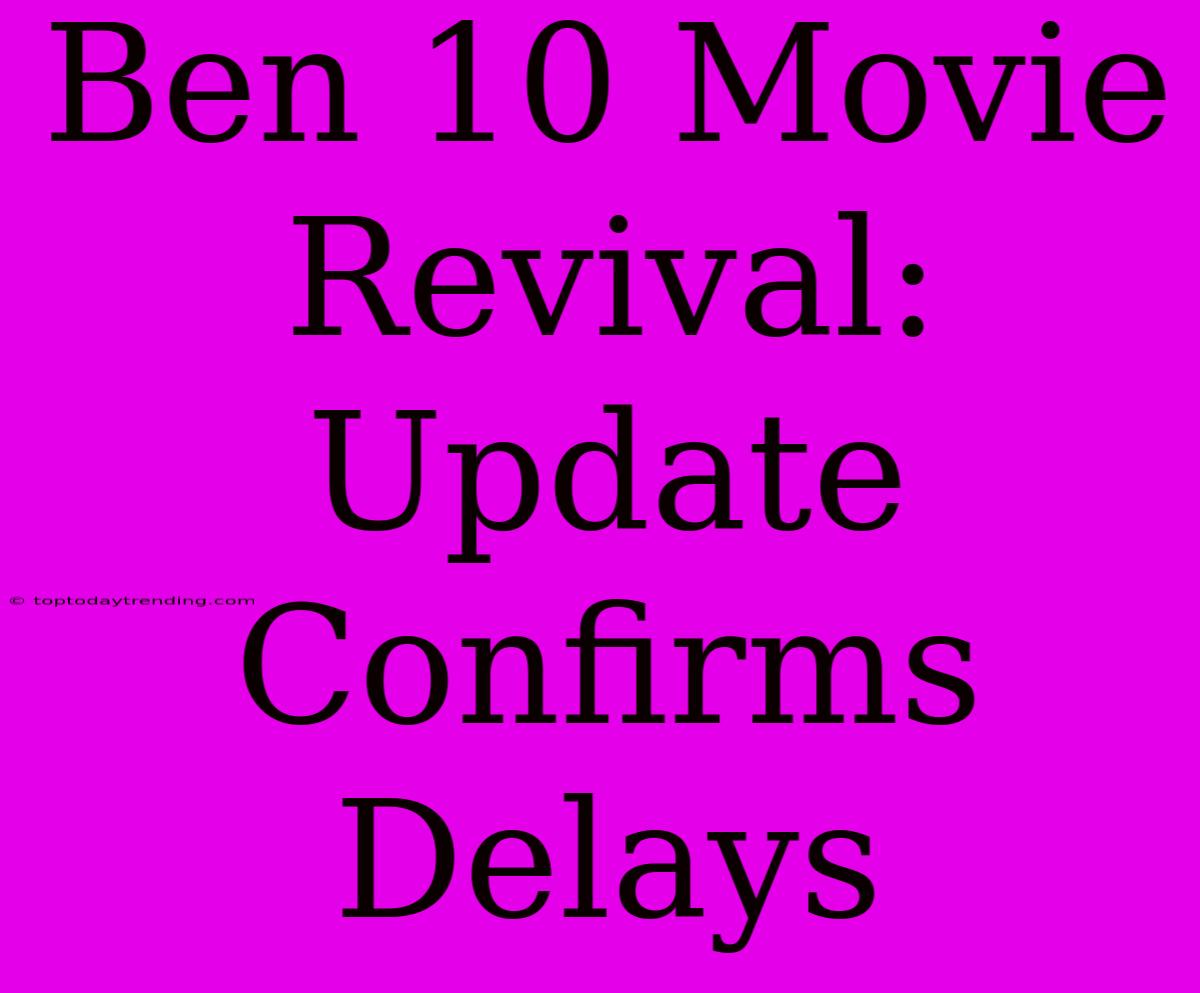 Ben 10 Movie Revival: Update Confirms Delays