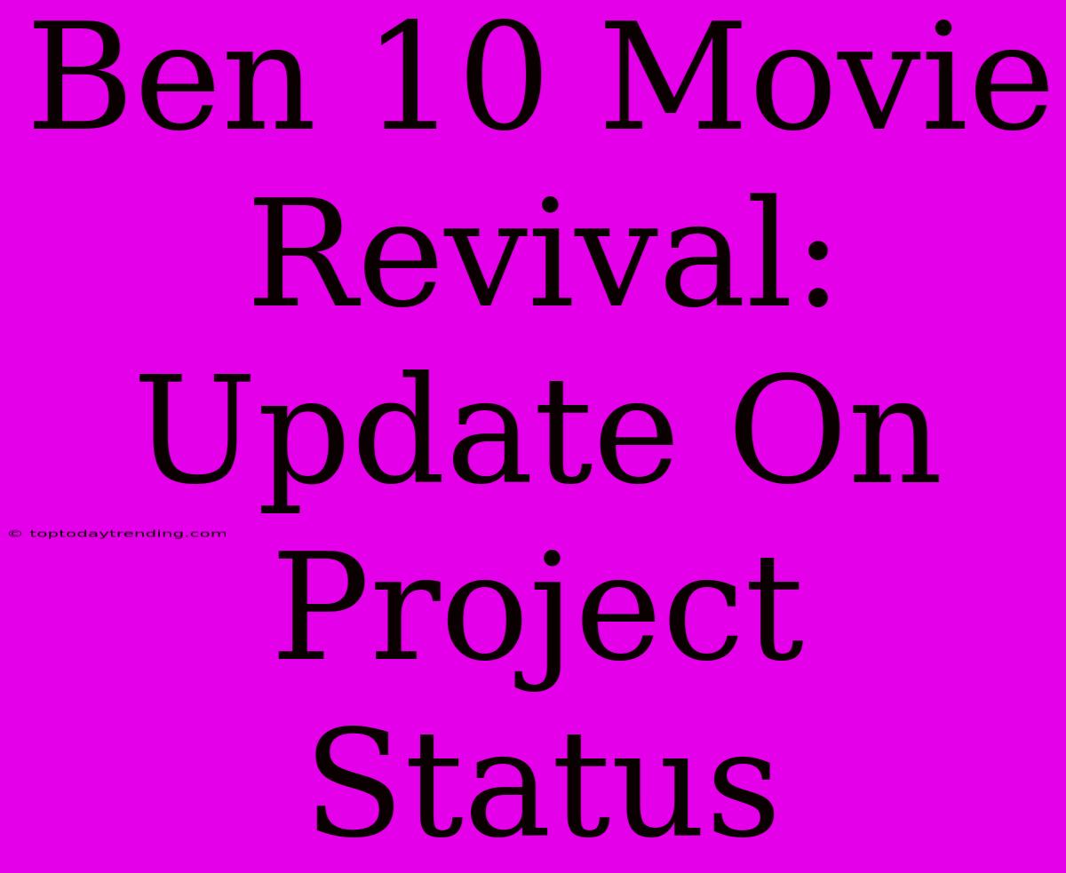 Ben 10 Movie Revival: Update On Project Status