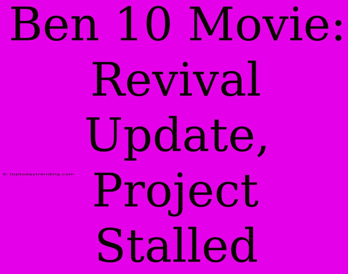 Ben 10 Movie: Revival Update, Project Stalled