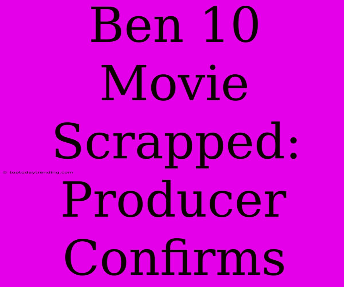 Ben 10 Movie Scrapped: Producer Confirms