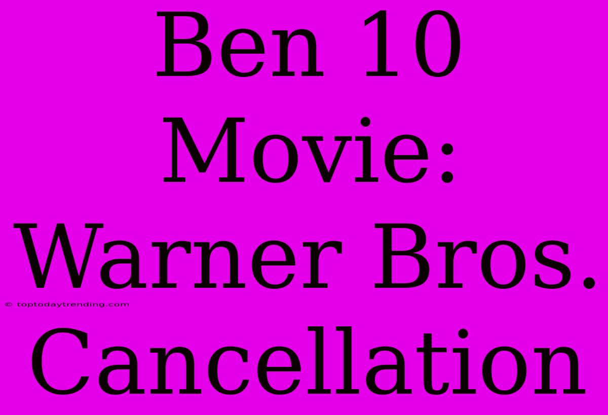 Ben 10 Movie: Warner Bros. Cancellation