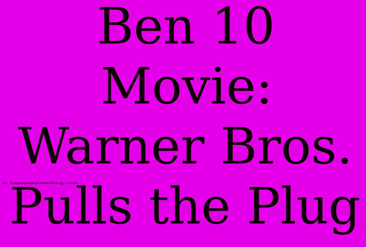 Ben 10 Movie: Warner Bros. Pulls The Plug