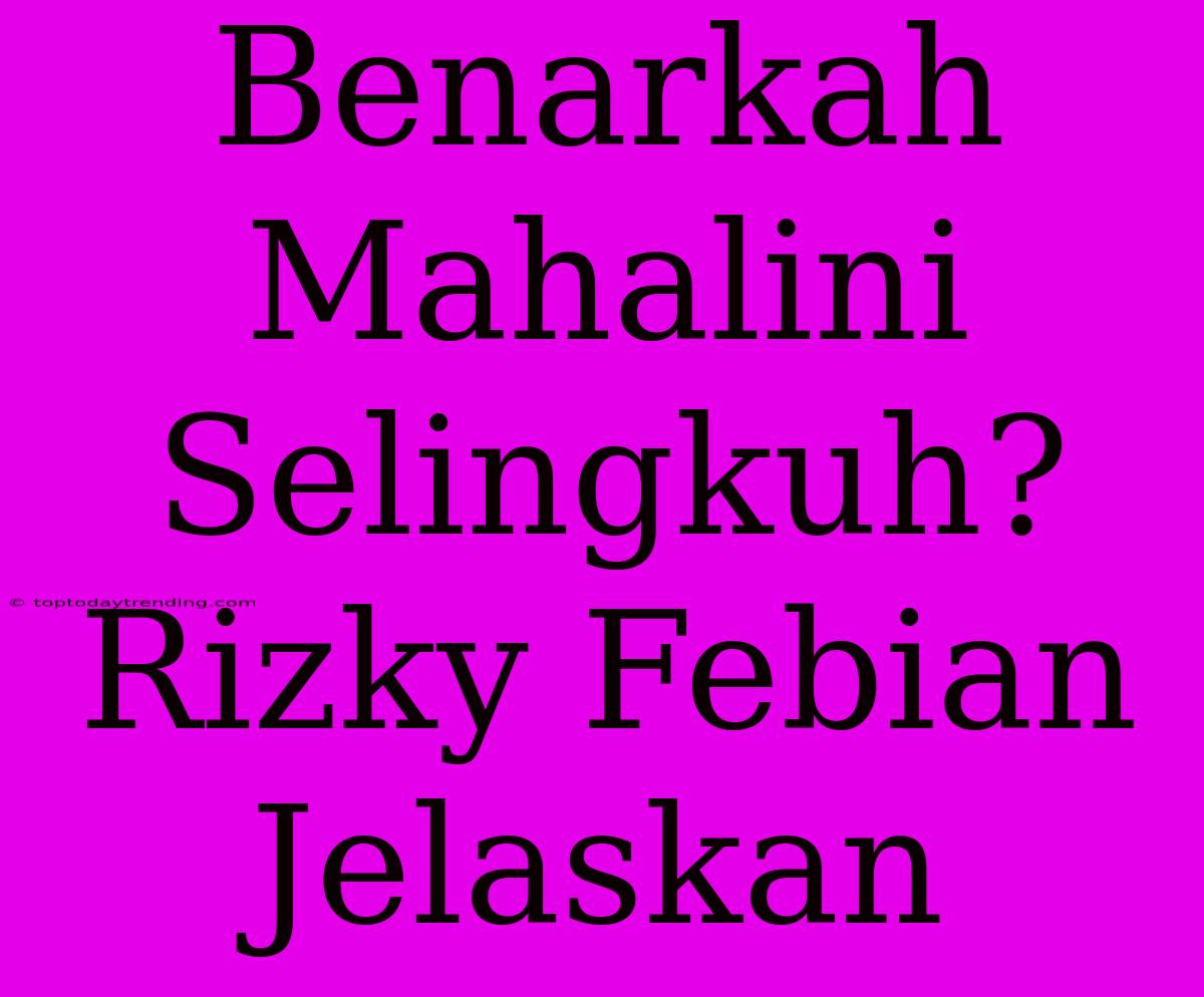 Benarkah Mahalini Selingkuh? Rizky Febian Jelaskan