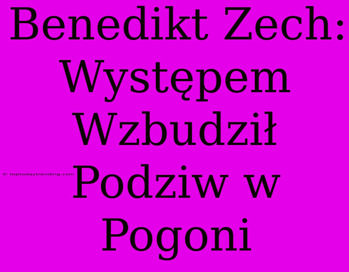 Benedikt Zech: Występem Wzbudził Podziw W Pogoni