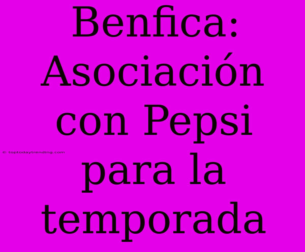 Benfica: Asociación Con Pepsi Para La Temporada